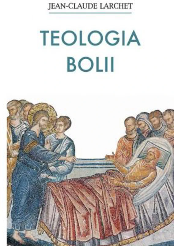 Teologia bolii - Jean Claude Larchet