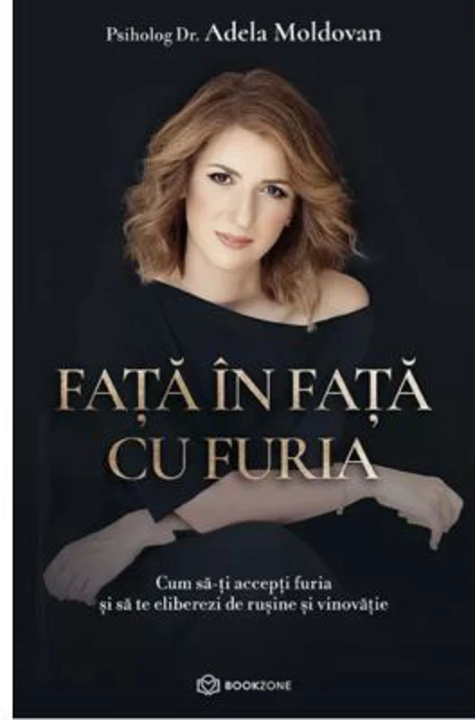 Fata in fata cu furia. Cum sa-ti accepti furia si sa te eliberezi de rusine si vinovatie - Adela Moldovan