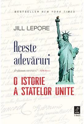 Aceste adevaruri. O istorie a Statelor Unite - Jill Lepore