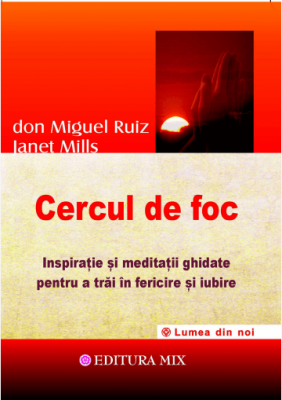 Cercul de foc. Inspiratie si meditatii ghidate pentru a trai in fericire si iubire