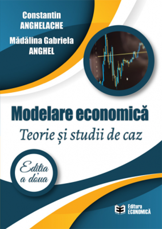 Modelare economica. Teorie si studii de caz. Editia a doua - Constantin Anghelache, Madalina Gabriela Anghel