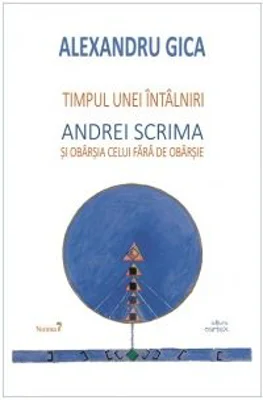 Timpul unei intalniri. Andrei Scrima si obarsia celui fara de obarsie - Alexandru Gica
