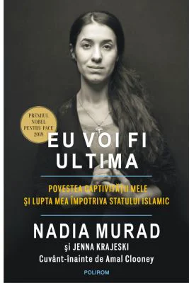 Eu voi fi ultima. Povestea captivitatii mele si lupta mea impotriva Statului Islamic. Editia II - Nadia Murad, Jenna Krajeski, Amal Clooney