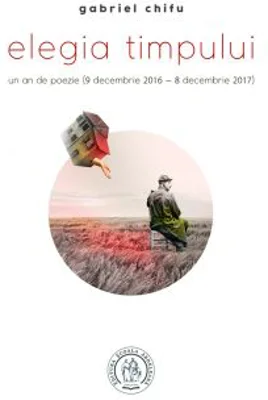 Elegia timpului. Un an de poezie (9 decembrie 2016 - 8 decembrie 2017) - Gabriel Chifu