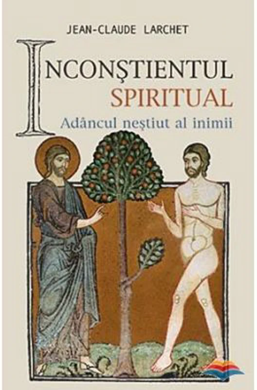 Inconstientul spiritual. Adancul nestiut al inimii - Jean-Claude Larchet