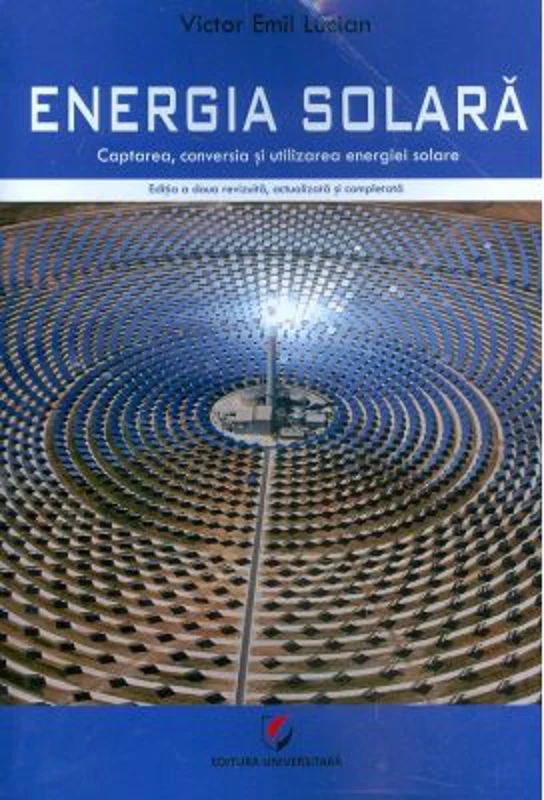 Energia solara. Captarea, conversia si utilizarea energiei solare - Victor Emil Lucian