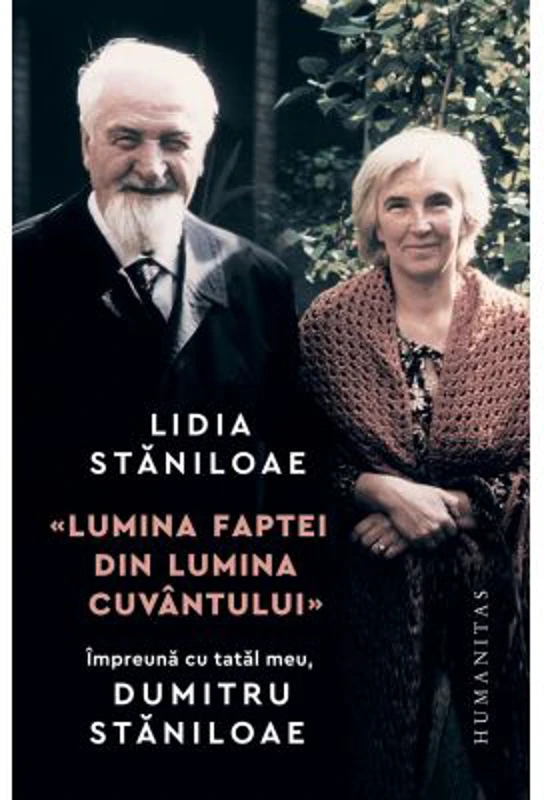 „Lumina faptei din lumina cuvantului“. Impreuna cu tatal meu, Dumitru Staniloae - Lidia Staniloae