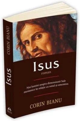 Isus - Roman. Noi Lumini Asupra Dimensiunii Sale - Corin Bianu