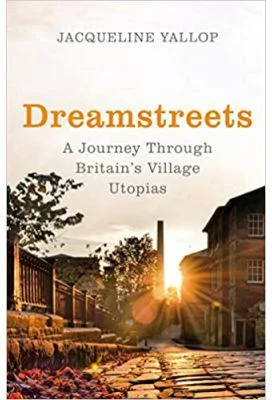 Dreamstreets. A Journey Through Britain's Village Utopias - Jacqueline Yallop