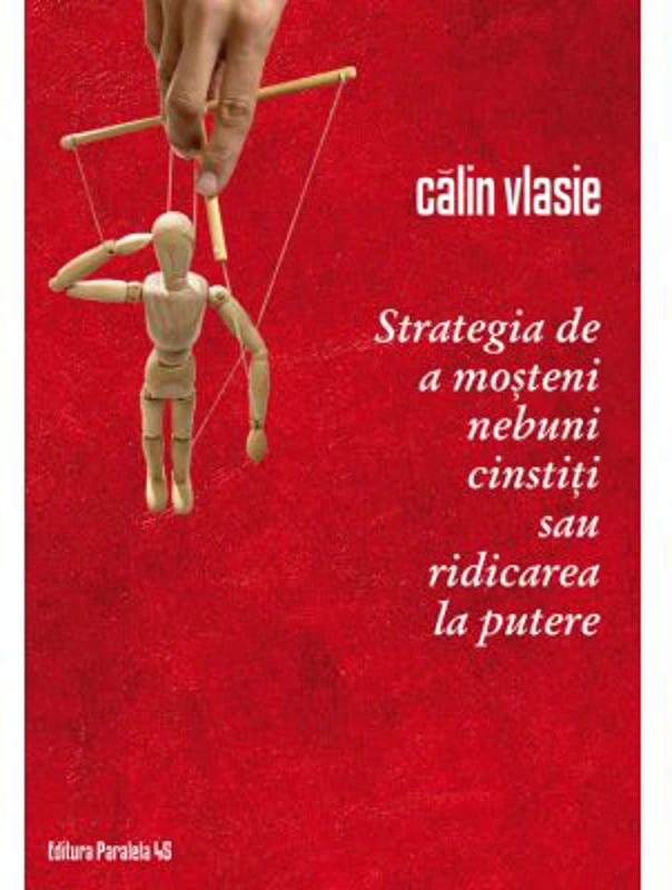 Strategia de a mosteni nebuni cinstiti sau ridicarea la putere - Calin Vlasie