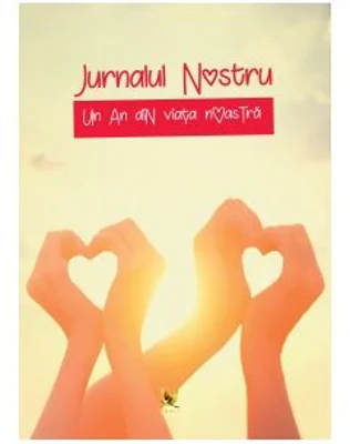 Jurnalul nostru. Un an din viata noastra