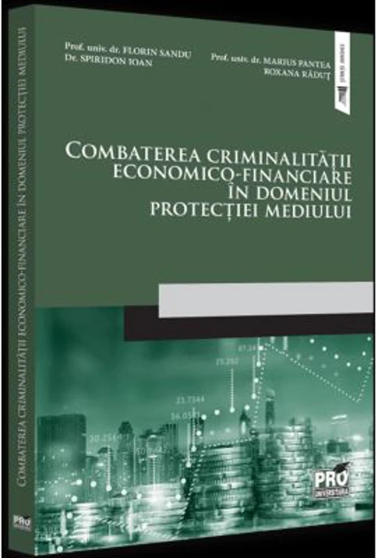 Combaterea criminalitatii economico-financiare in domeniul protectiei mediului - Florin Sandu, Spiridon Ioan, Marius Pantea, Roxana Radut