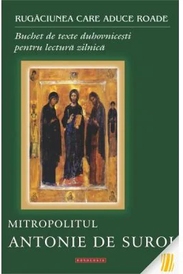 Rugaciunea care aduce roade. Buchet de texte duhovnicesti pentru lectura zilnica - Mitropolitul Antonie de Suroj