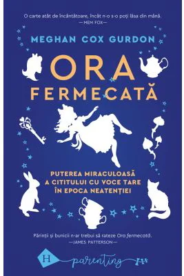 Ora fermecata. Puterea miraculoasa a cititului cu voce tare in epoca neatentiei - Meghan Cox Gurdon