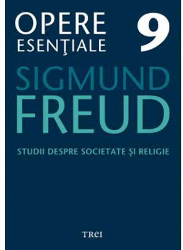 Studii despre societate si religie. Opere Esentiale, volumul 9 - Sigmund Freud