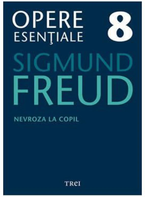 Nevroza la copil Opere Esentiale, volumul 8 - Sigmund Freud