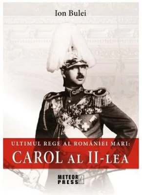 Ultimul rege al Romaniei mari. Carol al II-lea - Ion Bulei