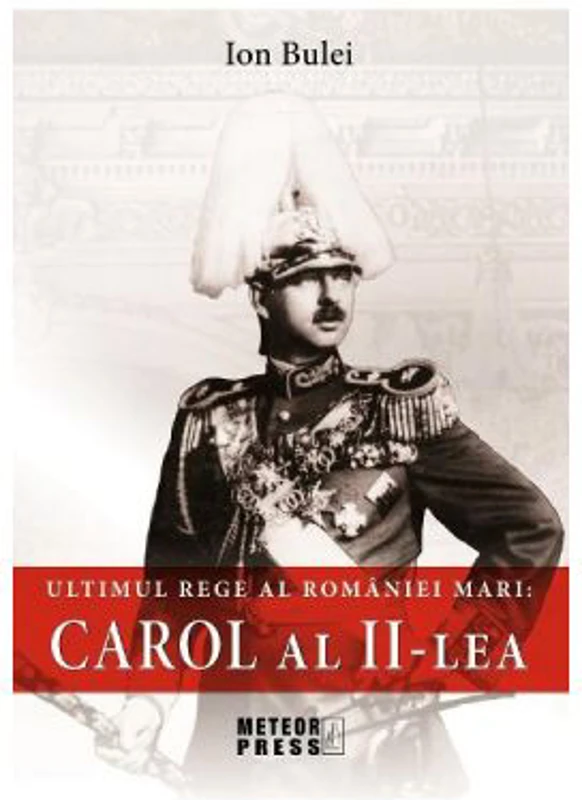 Ultimul rege al Romaniei mari. Carol al II-lea - Ion Bulei