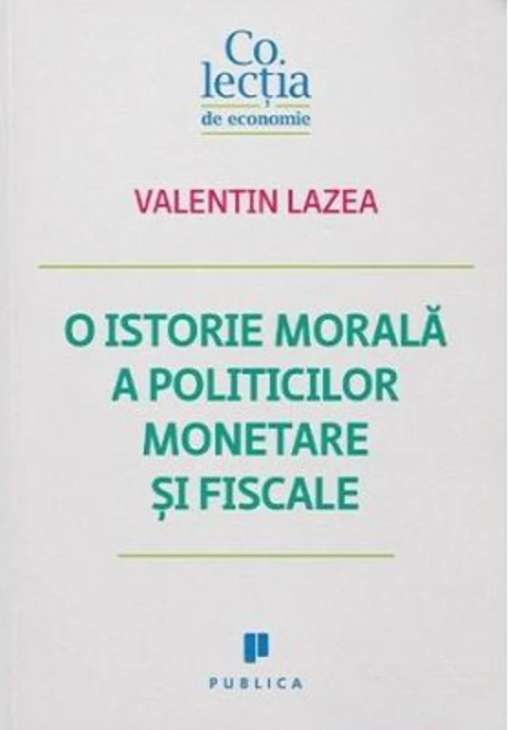 O istorie morala a politicilor monetare si fiscale - Valentin Lazea