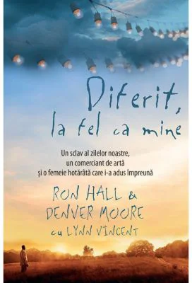 Diferit, la fel ca mine. Un sclav al zilelor noastre, un comerciant de arta si o femeie hotarata care i-a adus impreuna - Ron Hall