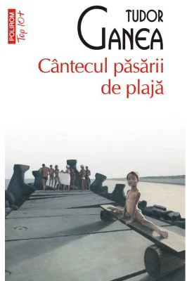 Cantecul pasarii de plaja (editie de buzunar) - Tudor Ganea