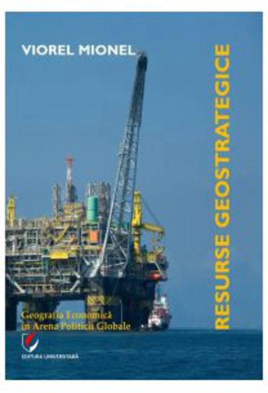 Resurse geostrategice. Geografia economica in arena politicii globale - Viorel Mionel