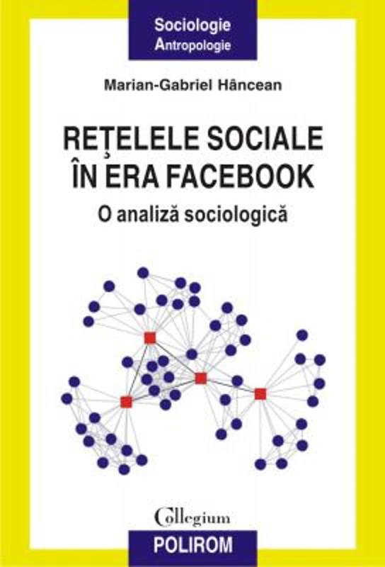 Retelele sociale in era Facebook. O analiza sociologica - Marian-Gabriel Hancean