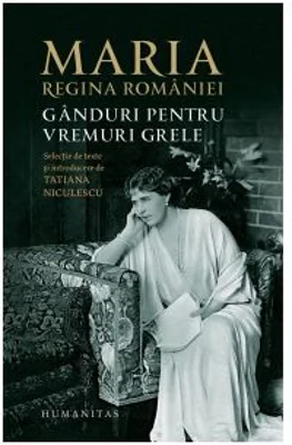 Ganduri pentru vremuri grele - Regina Maria
