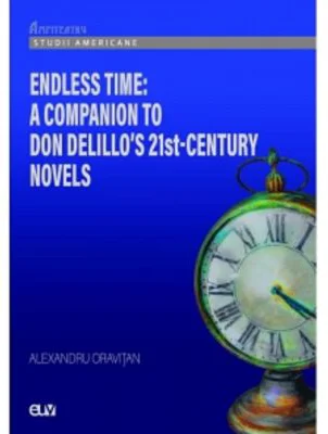 Endless Time. A Companion to Don DeLillo s 21st-Century - Alexadru Oravitan