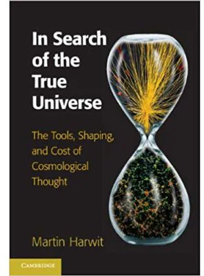 In Search of the True Universe: The Tools, Shaping, and Cost of Cosmological Thought - Martin Harwit