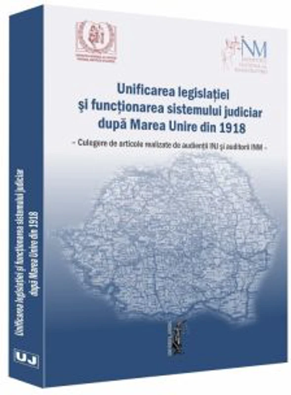 Unificarea legislatiei si functionarea sistemului judiciar dupa Marea Unire din 1918
