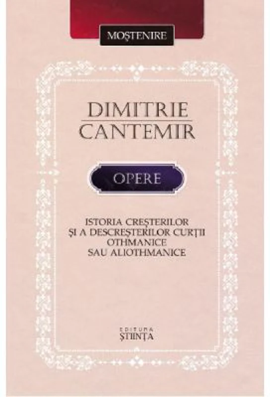 Opere: Istoria cresterilor si a descresterilor curtii Othmanice sau aliothmanice - Dimitrie Cantemir