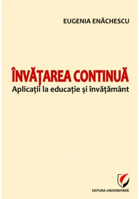 Invatarea continua. Aplicatii la educatie si invatamant - Eugenia Enachescu
