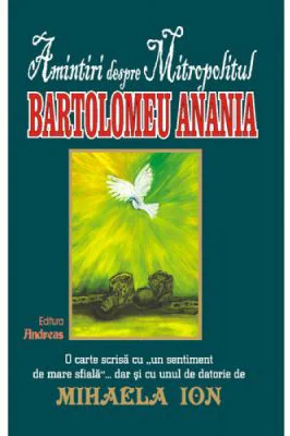 Amintiri despre Mitropolitul Bartolomeu Anania - Mihaela Ion