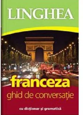 Franceza. Ghid de conversatie roman-francez cu dictionar si gramatica