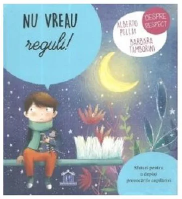 Nu vreau reguli! Sfaturi pentru a depasi provocarile copilariei - Alberto Pellai, Barbara Tamborini