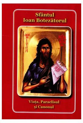Viata, paraclisul si canonul. Sfantul Ioan Botezatorul