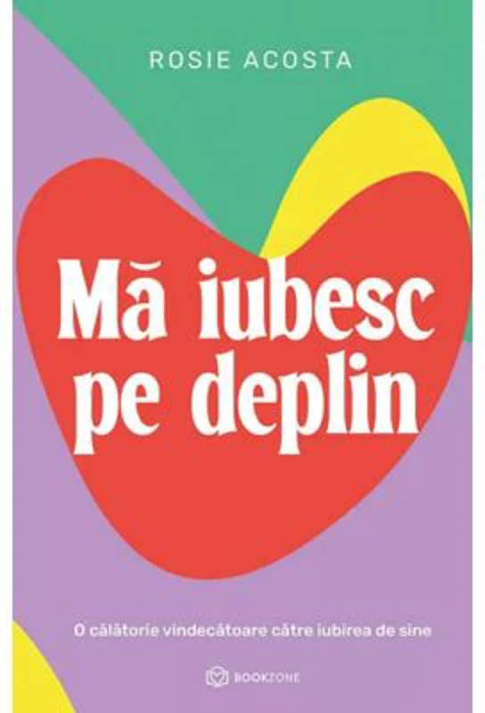 Ma iubesc pe deplin. O calatorie vindecatoare catre iubirea de sine - Rosie Acosta