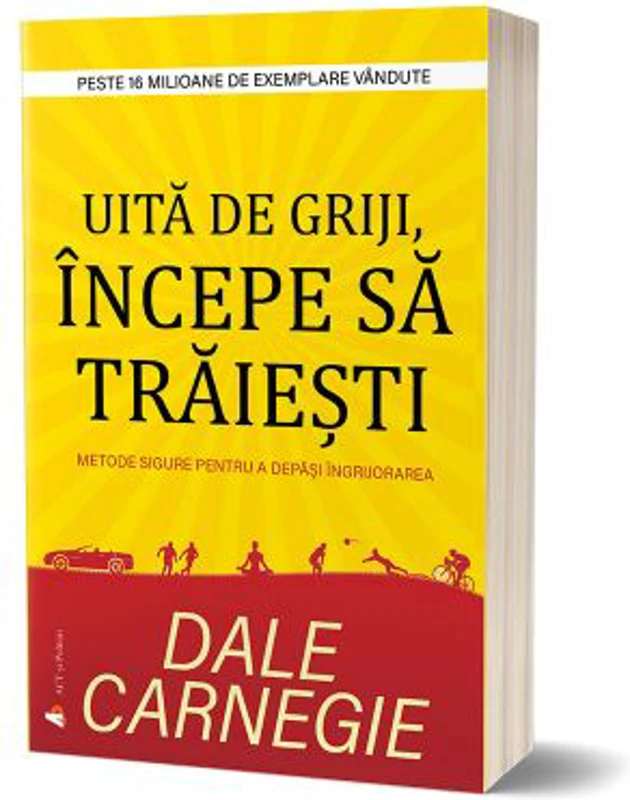 Uita de griji, incepe sa traiesti - Dale Carnegie
