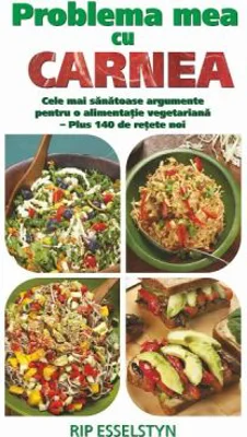 Problema mea cu carnea. Cele mai sanatoase argumente pentru o alimentatie vegetariana - Rip Esselstyn