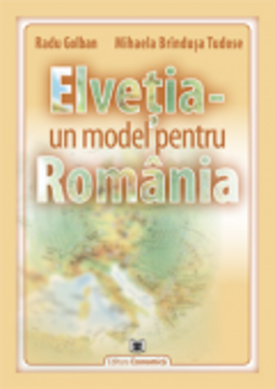 Elvetia, un model pentru Romania - Radu Golban, Mihaela Brindusa Tudose