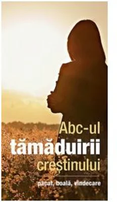 Abc-ul tamaduirii crestinului. Pacat, boala, vindecare - Gheorghita Ciocioi