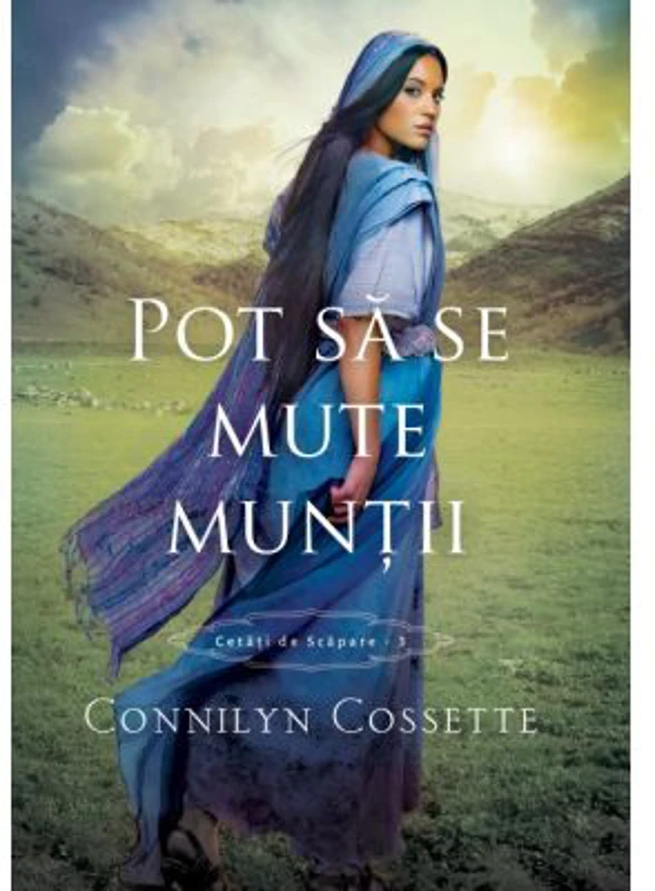 Pot sa se mute muntii. Seria Cetati de scapare, volumul 3 - Connilyn Cossette