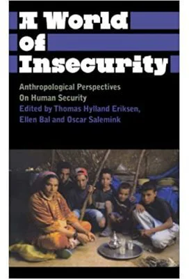 A World of Insecurity. Anthropological Perspectives on Human Security - Thomas Hylland Eriksen, Oscar Salemink, Ellen Bal