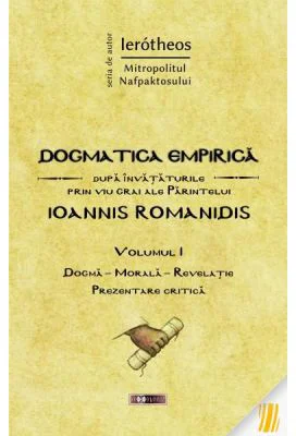 Dogmatica empirica dupa invataturile prin viu grai ale Parintelui Ioannis Romanidis. Volumul 1 - IPS Ierotheos Vlachos, Mitropolitul Nafpaktosului