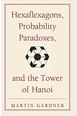 Hexaflexagons, Probability Paradoxes, and the Tower of Hanoi: Martin Gardner's First Book of Mathematical Puzzles and Games - Martin Gardner