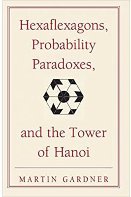 Hexaflexagons, Probability Paradoxes, and the Tower of Hanoi: Martin Gardner's First Book of Mathematical Puzzles and Games - Martin Gardner