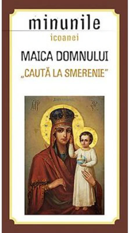 Minunile icoanei Maica Domnului „Cauta la smerenie”. Traducere: Gheorghita Ciocioi