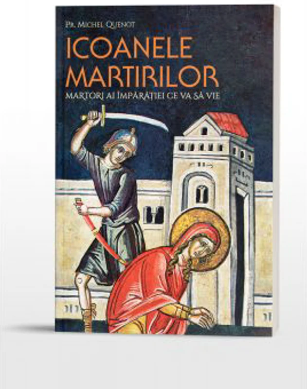 Icoanele martirilor: martori ai Imparatiei ce va sa vie - Michel Quenot