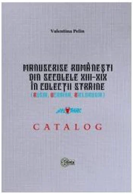 Manuscrise romanesti din secolele 13-19 in colectii straine - Valentina Pelin